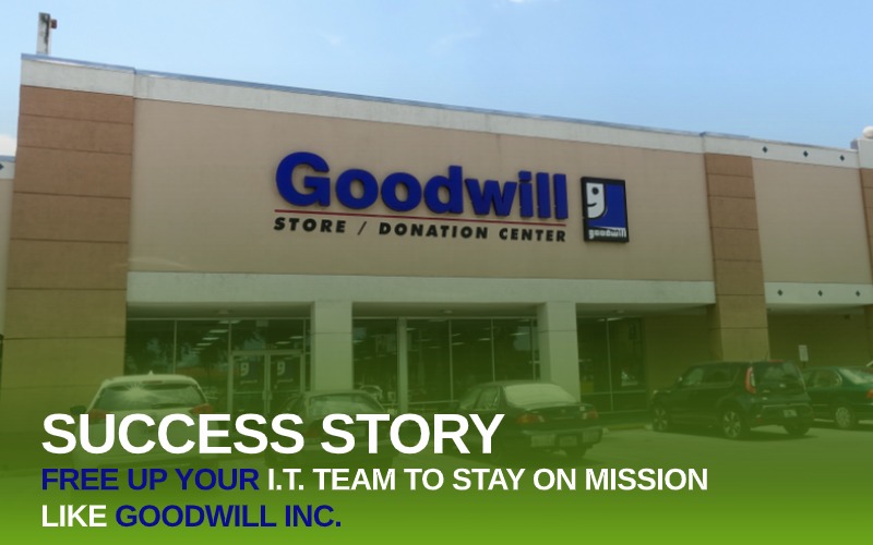 Success Story: Free Up Your I.T. Team to Stay on Mission like Goodwill Inc.